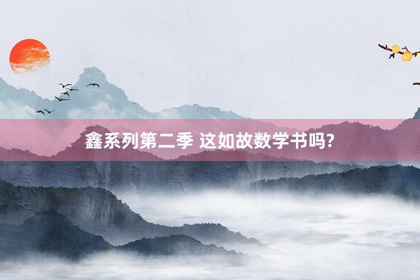 鑫系列第二季 这如故数学书吗?