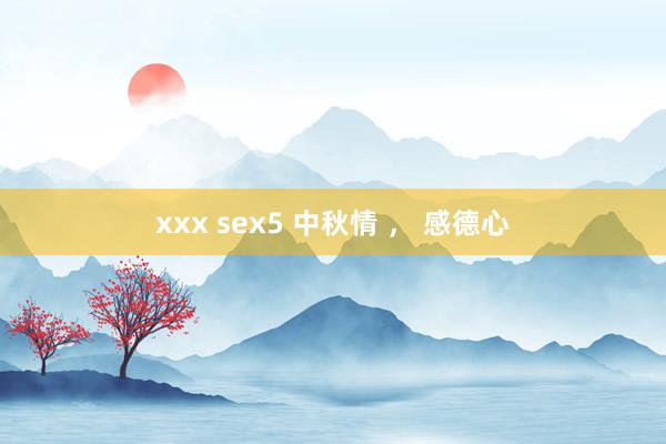 xxx sex5 中秋情 ， 感德心